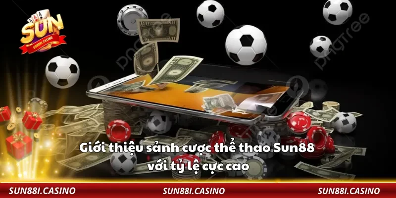 Giới thiệu sảnh cược thể thao Sun88 với tỷ lệ cực cao