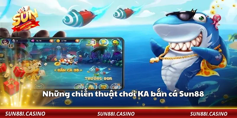 Những chiến thuật chơi KA bắn cá Sun88