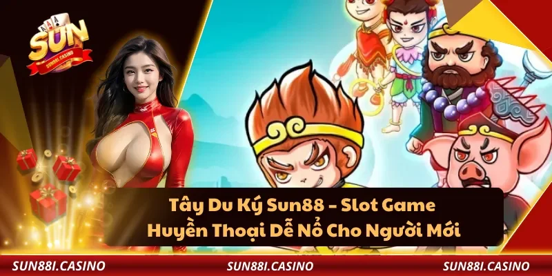 Tây Du Ký Sun88 – Slot Game Huyền Thoại Dễ Nổ Cho Người Mới