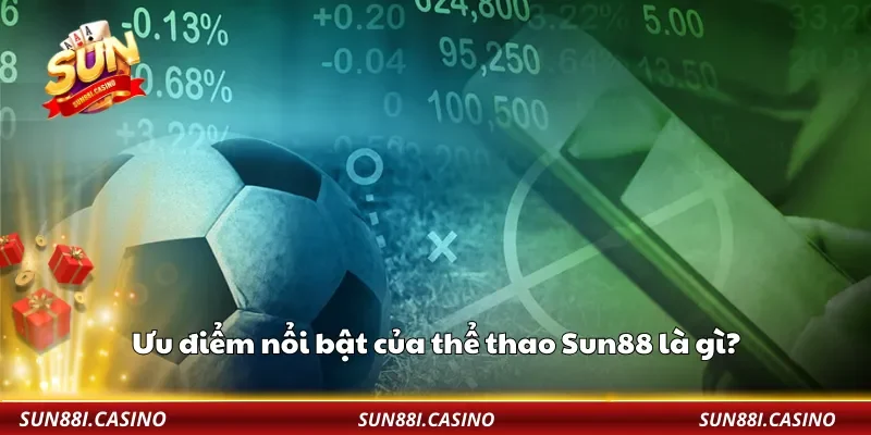Ưu điểm nổi bật của thể thao Sun88 là gì?